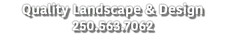 Quality Landscape & Design 250.563.7062